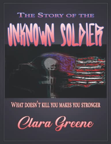 Imagen de archivo de The Story of the Unknown Soldier: What Doesnt Kill You Makes You Stronger a la venta por Red's Corner LLC