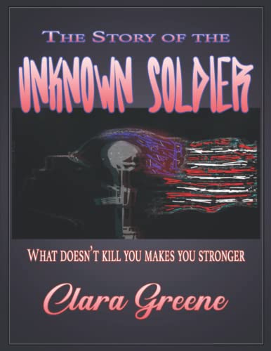 Stock image for The Story of the Unknown Soldier: What Doesnt Kill You Makes You Stronger for sale by Red's Corner LLC