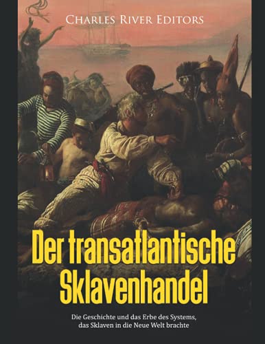 9798460237241: Der transatlantische Sklavenhandel: Die Geschichte und das Erbe des Systems, das Sklaven in die Neue Welt brachte