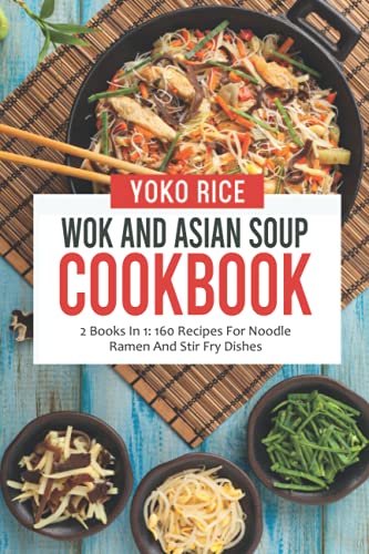 Imagen de archivo de Wok And Asian Soup Cookbook: 2 Books In 1: 160 Recipes For Noodle Ramen And Stir Fry Dishes a la venta por Ria Christie Collections