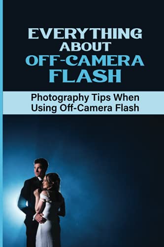 9798462673795: Everything About Off-Camera Flash: Photography Tips When Using Off-Camera Flash: Using One Speedlight Off Camera