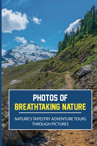 Stock image for Photos Of Breathtaking Nature: Nature's Tapestry Adventure Tours Through Pictures: Photos Of Nature for sale by GreatBookPrices