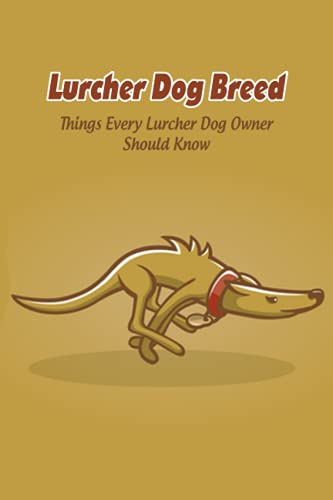 Stock image for Lurcher Dog Breed : Things Every Lurcher Dog Owner Should Know: Lurcher Dog Breed Facts, Highlights and Advice for sale by AHA-BUCH GmbH