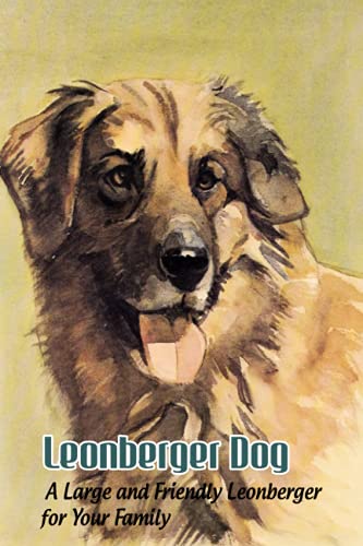 Stock image for Leonberger Dog : A Large and Friendly Leonberger for Your Family: Leonberger Dog Breed Origin, Behavior, Trainability and Facts for sale by AHA-BUCH GmbH