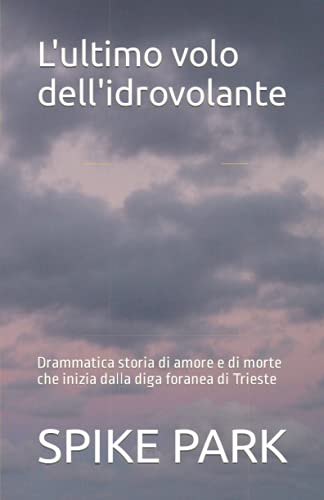 Beispielbild fr L'ultimo volo dell'idrovolante: Drammatica storia di amore e di morte che inizia dalla diga foranea di Trieste zum Verkauf von Chiron Media