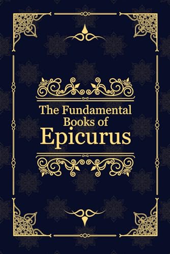 

The Fundamental Books of Epicurus: Principal Doctrines, Vatican Sayings, and Letters