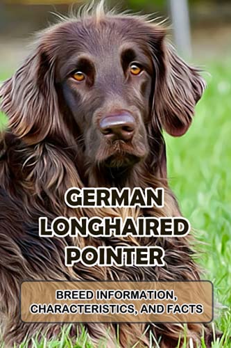Beispielbild fr German Longhaired Pointer: Breed Information, Characteristics, and Facts: The Ultimate Guide To German Longhaired Pointer zum Verkauf von Ria Christie Collections