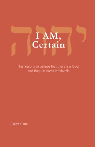 Imagen de archivo de I AM; Certain: The reasons to believe that there is a God; and that His name is Yahweh. a la venta por Ria Christie Collections