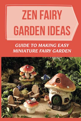 Stock image for Zen Fairy Garden Ideas: Guide To Making Easy Miniature Fairy Garden: Small Backyard Zen Garden Ideas for sale by GreatBookPrices