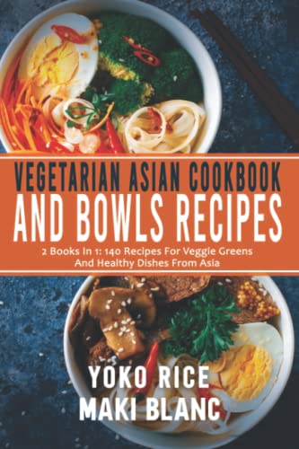 9798467857558: Vegetarian Asian Cookbook And Bowls Recipes: 2 Books In 1: 140 Dishes For Veggie Greens And Healthy Food From Asia