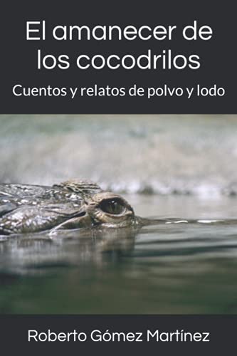 9798468604571: El amanecer de los cocodrilos: Cuentos y relatos de polvo y lodo (Spanish Edition)