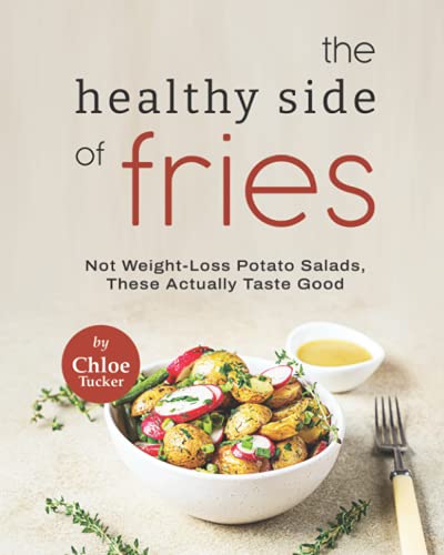 Stock image for The Healthy Side of Fries: Not Weight-Loss Potato Salads, These Actually Taste Good for sale by Chiron Media