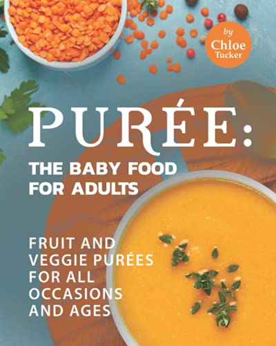 Stock image for Pur�e: The Baby Food for Adults: Fruit and Veggie Pur�es for All Occasions and Ages for sale by Chiron Media