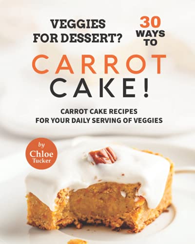 Stock image for Veggies for Dessert? 30 Ways to Carrot Cake!: Carrot Cakes for Your Daily Serving of Veggies for sale by Chiron Media