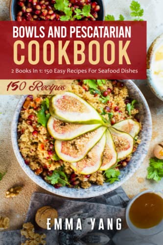 Beispielbild fr Bowls And Pescatarian Cookbook: 2 Books In 1: 150 Easy Recipes For Seafood Dishes zum Verkauf von AwesomeBooks