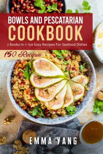 9798471620506: Bowls And Pescatarian Cookbook: 2 Books In 1: 150 Easy Recipes For Seafood Dishes