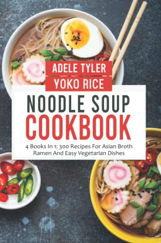 Imagen de archivo de Noodle Soup Cookbook: 4 Books In 1: 300 Recipes For Asian Broth Ramen And Vegetarian Dishes a la venta por Ria Christie Collections