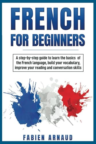 Stock image for French For Beginners: A step-by-step guide to learn the basics of the French language, build your vocabulary, improve your reading and conversation skills (Learn French with ease) for sale by Omega