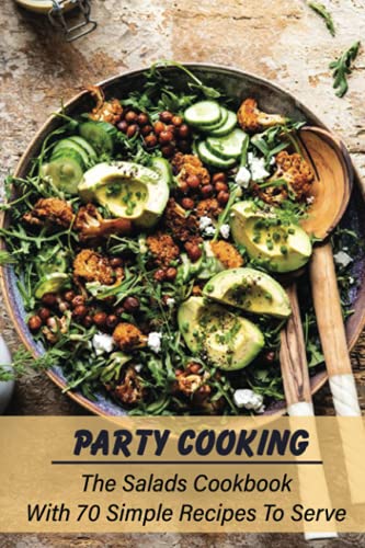 Stock image for Party Cooking: The Salads Cookbook With 70 Simple Recipes To Serve: Garden Party Salad Recipe for sale by GreatBookPrices