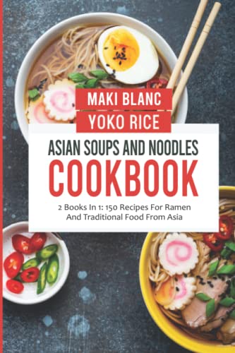 Imagen de archivo de Asian Soups And Noodles Cookbook: 2 Books In 1: 150 Recipes For Ramen And Traditional Food From Asia a la venta por Ria Christie Collections