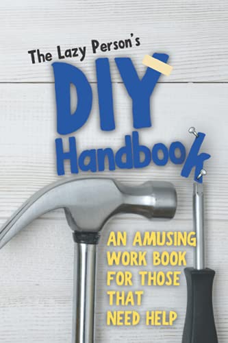 Imagen de archivo de The Lazy Person's DIY Handbook: An Amusing Workbook For Those That Need Help! No More Delays With DIY (Maybe!) - If this doesn't nudge them - nothing will! a la venta por AwesomeBooks