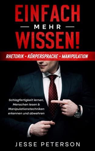 Beispielbild fr Einfach mehr Wissen! Rhetorik | Krpersprache | Manipulation: Schlagfertigkeit lernen, Menschen lesen & Manipulationstechniken erkennen und abwehren zum Verkauf von Librairie Th  la page