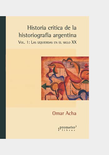 Imagen de archivo de Historia crtica de la historiografa argentina: Vol. 1: Las izquierdas en el siglo XX a la venta por Ria Christie Collections