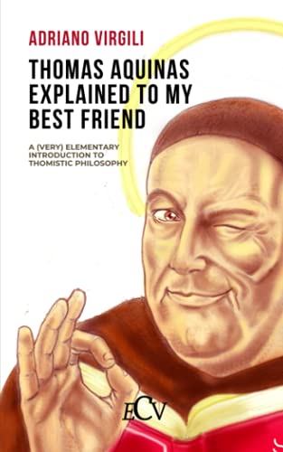 Beispielbild fr Thomas Aquinas Explained to my Best Friend: A (Very) Elementary Introduction to Thomistic Philosophy zum Verkauf von Ria Christie Collections