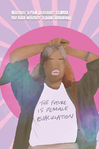 Stock image for Witches 'n Pink presents: CLIMAX: the future is female ejaculation for sale by Ria Christie Collections