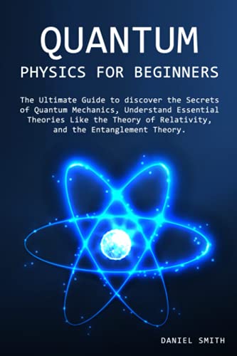 Stock image for Quantum Physics for Beginners: The Ultimate Guide to discover the Secrets of Quantum Mechanics, Understand Essential Theories Like the Theory of Relativity, and the Entanglement Theory. for sale by The Book Garden