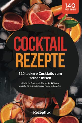 Beispielbild fr Cocktail Rezepte: 140 leckere Cocktails zum selber mixen: Kstliche Drinks mit Gin, Vodka, Whiskey und Co. fr jeden Anlass zu Hause zubereiten (inkl. alkoholfreie Cocktails und Bowle-Special) zum Verkauf von medimops