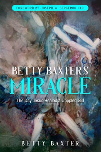 9798480447347: Betty Baxter's Miracle: The Day Jesus Healed a Crippled Girl