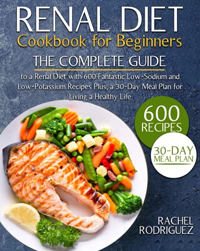 Imagen de archivo de RENAL DIET COOKBOOK FOR BEGINNERS: The Complete Guide to a Renal Diet with 600 Fantastic Low-Sodium and Low-Potassium Recipes Plus, a 30-Day Meal Plan for Living a Healthy Life a la venta por Half Price Books Inc.