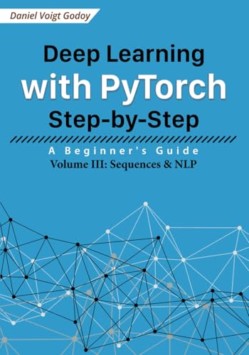 9798485032760: Deep Learning with PyTorch Step-by-Step: A Beginner's Guide: Volume III: Sequences & NLP