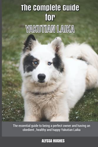 Stock image for The Complete Guide for Yakutian Laika: The essential guide to being a perfect owner and having an obedient, healthy, and happy Yakutian Laika for sale by Decluttr