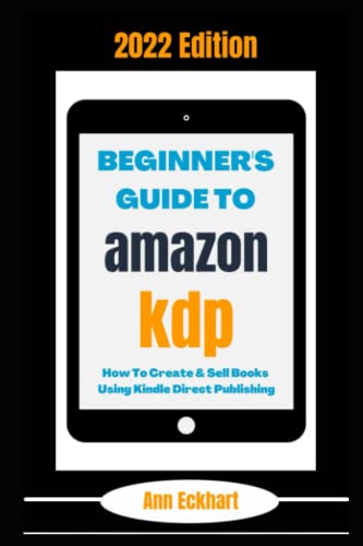 Immagine dell'editore per Beginners Guide To Amazon KDP 2022 Edition: How To Create Sell Books Using Kindle Direct Publishing (Home Based Business Beginner Guide Books) venduto da Used Book Company