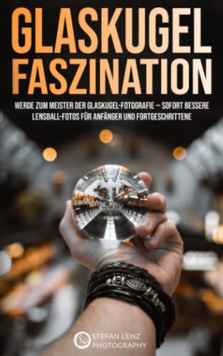 Beispielbild fr Glaskugel Faszination: Werde zum Meister der Glaskugel-Fotografie ? sofort bessere Lensball-Fotos fr Anfnger und Fortgeschrittene (Fotografieren Lernen, Band 6) zum Verkauf von medimops