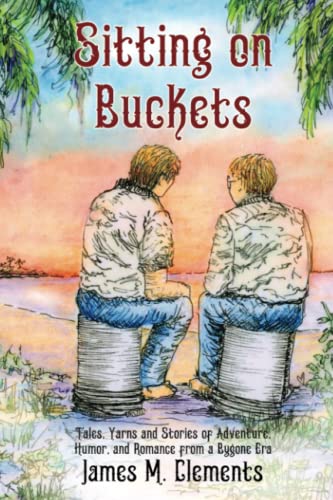 Imagen de archivo de Sitting on Buckets: Tales, Yarns and Stories of Adventure, Humor, and Romance from a Bygone Era a la venta por HPB-Ruby