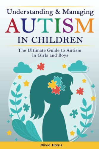 Stock image for Understanding and Managing Autism in Children: The Ultimate Guide to Autism in Girls and Boys - Early Signs, Creating Routines, Managing Sensory . Meltdowns, Breathing Practices and Much More. for sale by The Book Escape