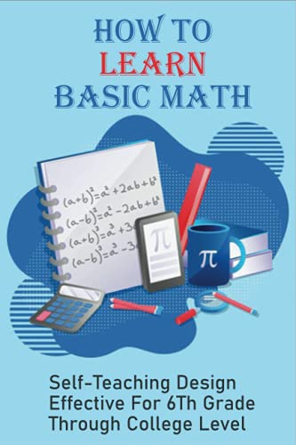 Stock image for How To Learn Basic Math: Self-Teaching Design Effective For 6Th Grade Through College Level: Basic Maths Questions for sale by GreatBookPrices