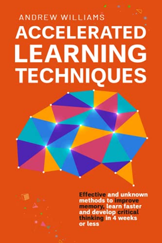 Imagen de archivo de Accelerated Learning Techniques: Effective and unknown methods to improve memory, learn faster and develop critical thinking in 4 weeks or less a la venta por Ria Christie Collections