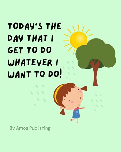 Stock image for Today's The Day That I Get To Do Whatever I Want To Do!: Rhyming Children's book, fun story for kids for sale by Chiron Media