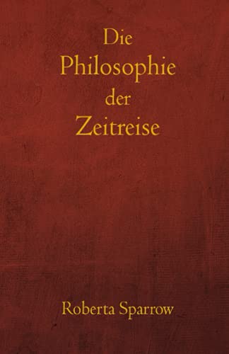 Stock image for Die Philosophie der Zeitreise: Philosophie, Ethik und Methode fr Zeitreisen (German Edition) for sale by Ria Christie Collections