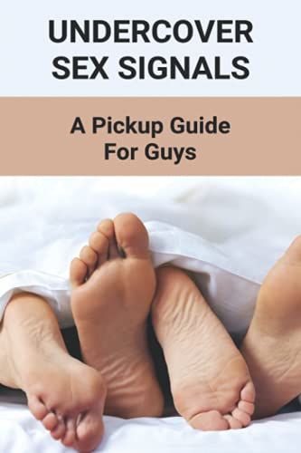 Imagen de archivo de Undercover Sex Signals: A Pickup Guide For Guys: Man Sex Tip Book 2021 a la venta por GreatBookPrices