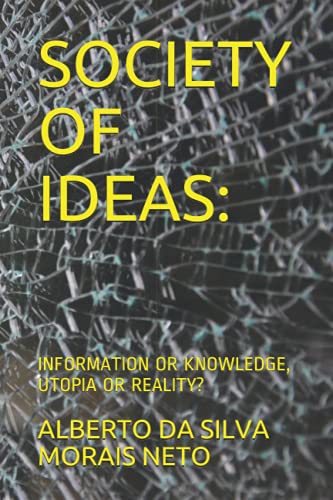 Imagen de archivo de SOCIETY OF IDEAS:: INFORMATION OR KNOWLEDGE, UTOPIA OR REALITY? a la venta por Ria Christie Collections