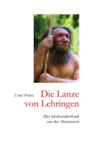Beispielbild fr Die Lanze von Lehringen: Der Jahrhundertfund aus der Altsteinzeit zum Verkauf von medimops