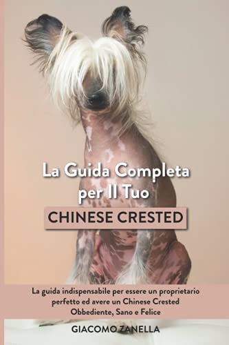 Stock image for La Guida Completa per Il Tuo Chinese Crested: La guida indispensabile per essere un proprietario perfetto ed avere un Chinese Crested Obbediente; Sano e Felice for sale by Ria Christie Collections