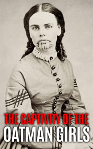 Stock image for The Captivity of the Oatman Girls: The Extraordinary History of the Young Sisters Who Were Abducted by Native Americans in the 1850s American Wild West (Native History Collection) for sale by More Than Words