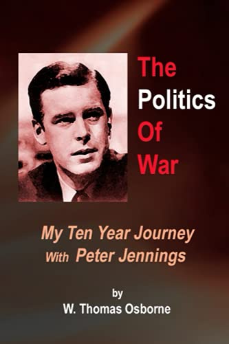 Stock image for The Politics of War: My Ten Year Journey with Peter Jennings for sale by Better World Books: West