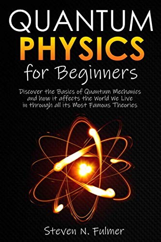 Stock image for Quantum Physics for Beginners: Discover the Basics of Quantum Mechanics and how it affects the World We Live in through all its Most Famous Theories for sale by AwesomeBooks